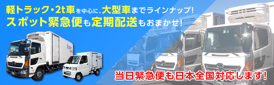 軽トラック・２ｔ車を中心に、大型車までラインナップ！スポット緊急便も定期配送もおまかせ！当日緊急便も日本全国対応します！